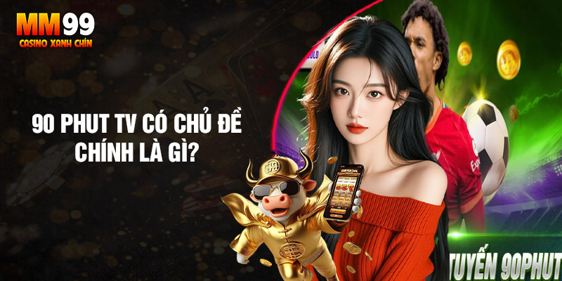 90-phut-tv-co-chu-de-chinh-la-gi